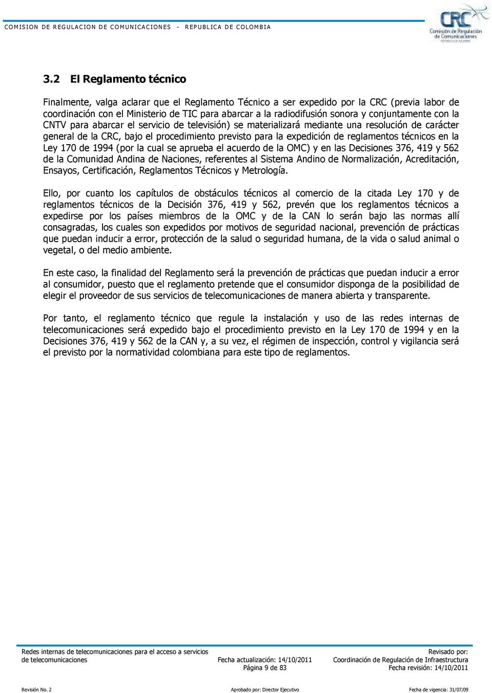 reglamentos técnicos en la Ley 170 de 1994 (por la cual se aprueba el acuerdo de la OMC) y en las Decisiones 376, 419 y 562 de la Comunidad Andina de Naciones, referentes al Sistema Andino de