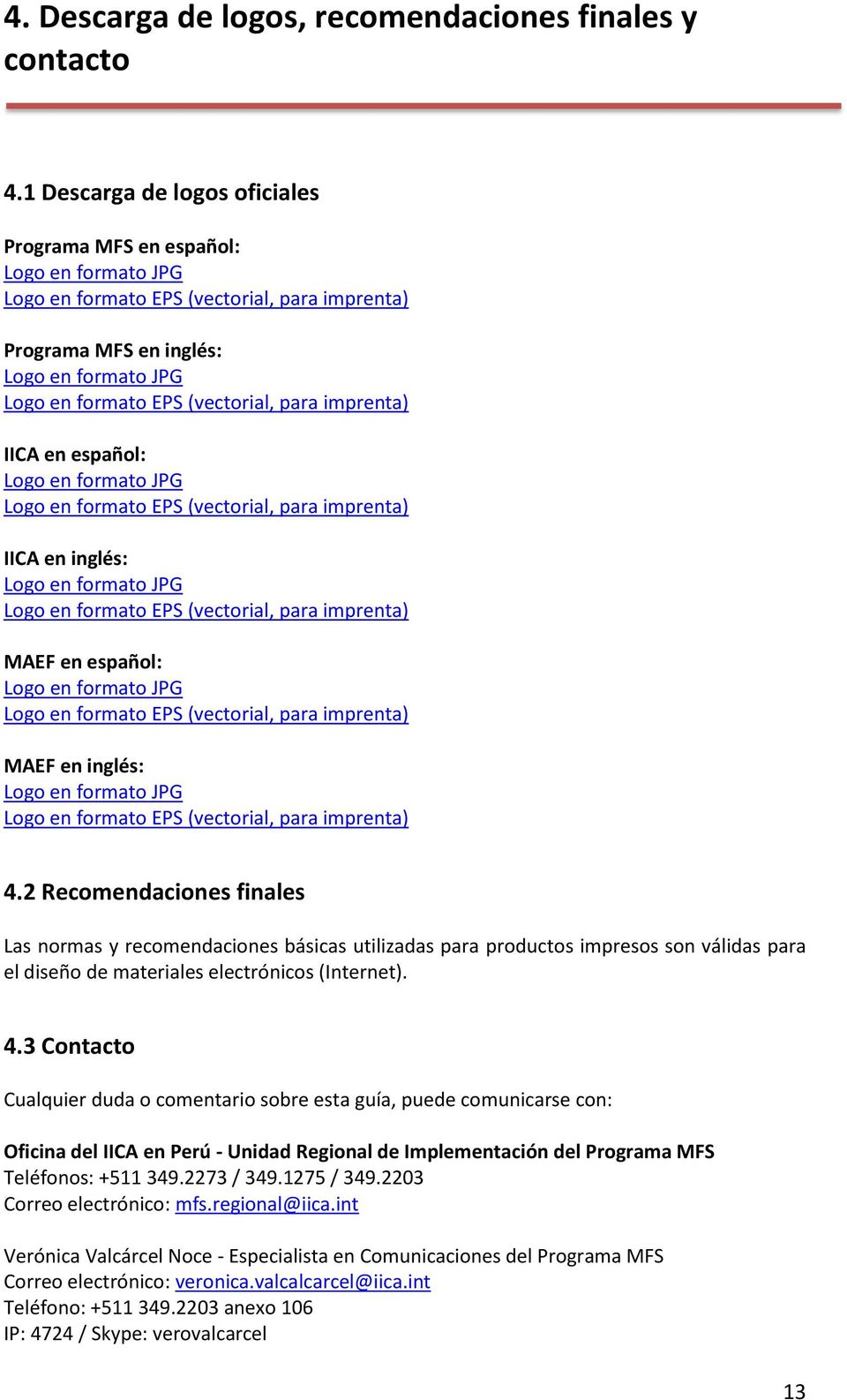 para imprenta) IICA en español: Logo en formato JPG Logo en formato EPS (vectorial, para imprenta) IICA en inglés: Logo en formato JPG Logo en formato EPS (vectorial, para imprenta) MAEF en español: