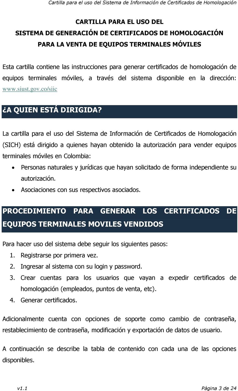 La cartilla para el uso del Sistema de Información de Certificados de Homologación (SICH) está dirigido a quienes hayan obtenido la autorización para vender equipos terminales móviles en Colombia: