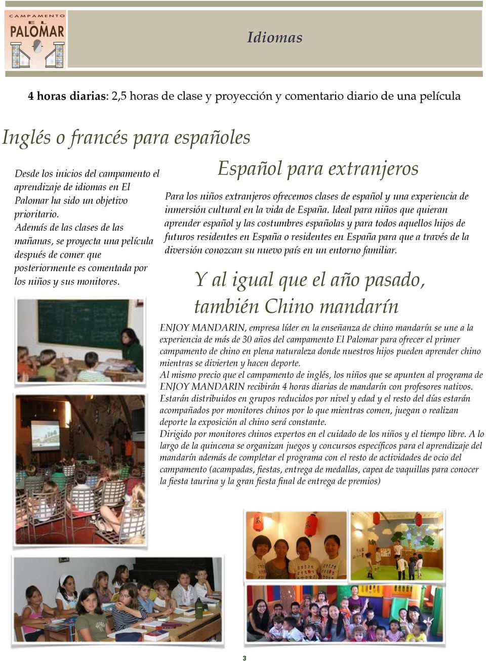 Español para extranjeros Para los niños extranjeros ofrecemos clases de español y una experiencia de inmersión cultural en la vida de España.