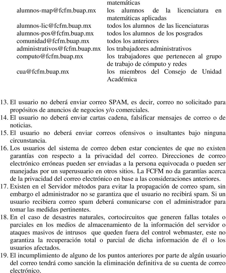 El usuario no deberá enviar correo SPAM, es decir, correo no solicitado para propósitos de anuncios de negocios y/o comerciales. 14.