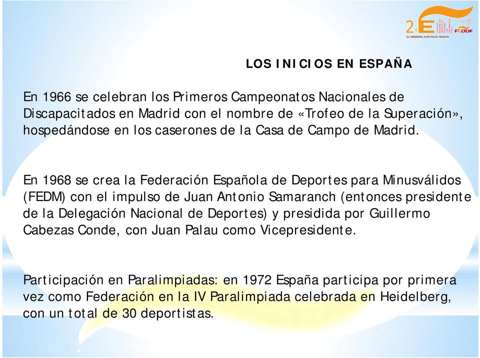 En 1968 se crea la Federación Española de Deportes para Minusválidos (FEDM) con el impulso de Juan Antonio Samaranch (entonces presidente de la Delegación