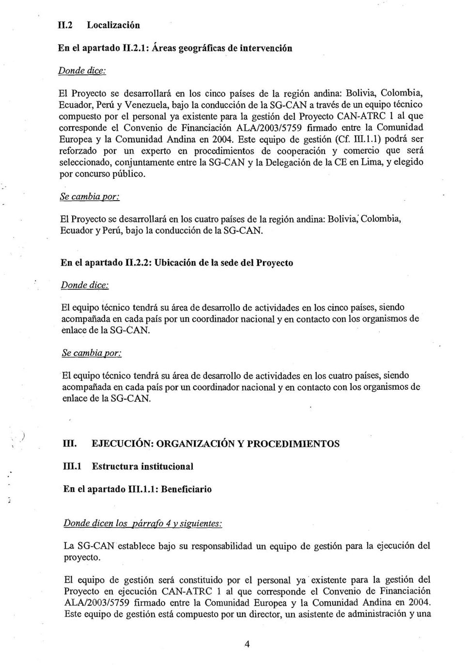 firmado entre la Comunidad Europea y la Comunidad Andina en 2004, Este equipo de gestión (Cf. III. 1.