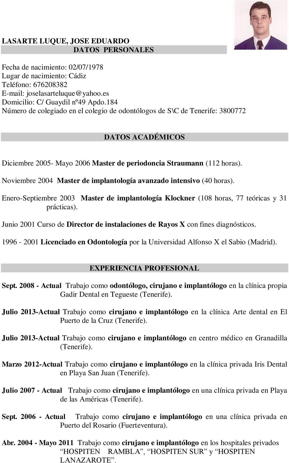 Noviembre 2004 Master de implantología avanzado intensivo (40 horas). Enero-Septiembre 2003 Master de implantología Klockner (108 horas, 77 teóricas y 31 prácticas).