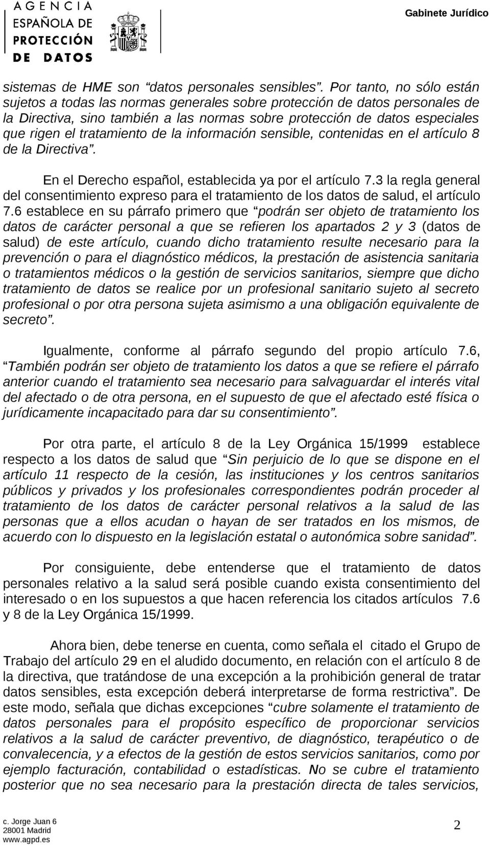 tratamiento de la información sensible, contenidas en el artículo 8 de la Directiva. En el Derecho español, establecida ya por el artículo 7.