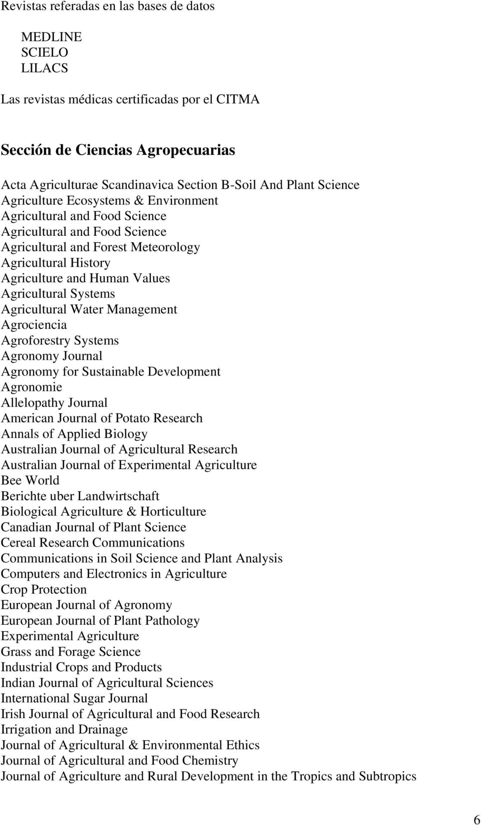 Agricultural Systems Agricultural Water Management Agrociencia Agroforestry Systems Agronomy Journal Agronomy for Sustainable Development Agronomie Allelopathy Journal American Journal of Potato