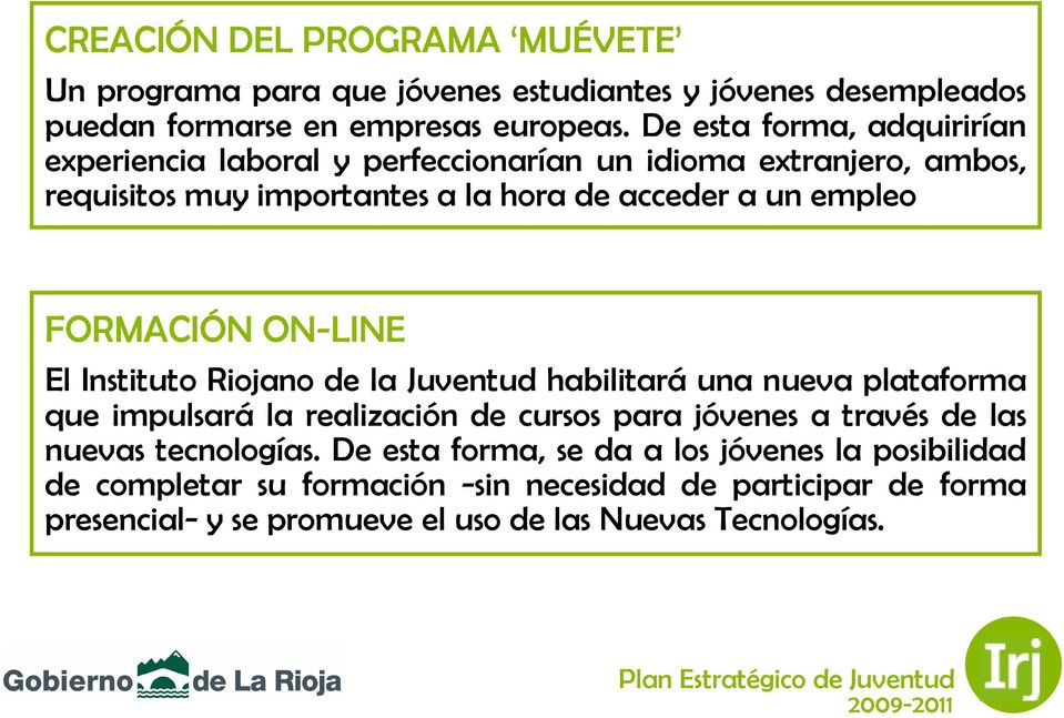 FORMACIÓN ON-LINE El Instituto Riojano de la Juventud habilitará una nueva plataforma que impulsará la realización de cursos para jóvenes a través de las