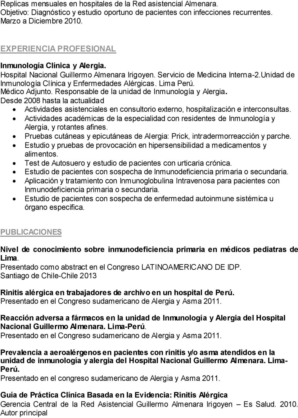 Médico Adjunto. Responsable de la unidad de Inmunología y Alergia. Desde 2008 hasta la actualidad Actividades asistenciales en consultorio externo, hospitalización e interconsultas.