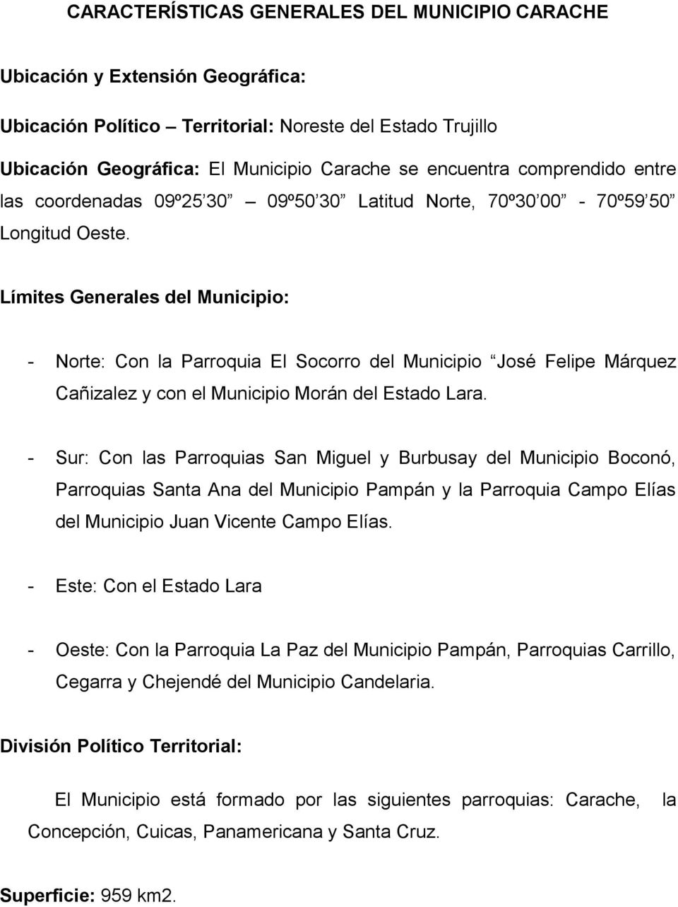 Límites Generales del Municipio: - Norte: Con la Parroquia El Socorro del Municipio José Felipe Márquez Cañizalez y con el Municipio Morán del Estado Lara.