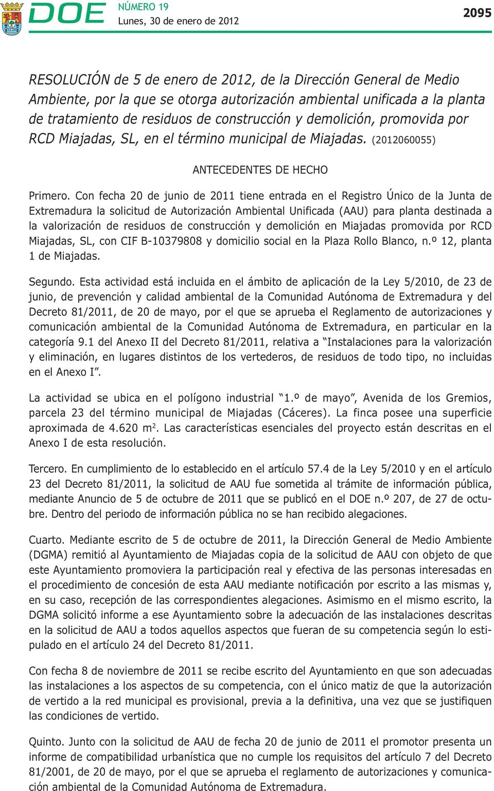 Con fecha 20 de junio de 2011 tiene entrada en el Registro Único de la Junta de Extremadura la solicitud de Autorización Ambiental Unificada (AAU) para planta destinada a la valorización de residuos