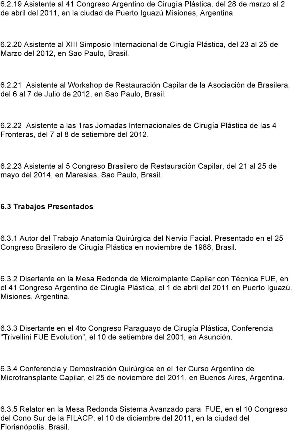 6.2.23 Asistente al 5 Congreso Brasilero de Restauración Capilar, del 21 al 25 de mayo del 2014, en Maresias, Sao Paulo, Brasil. 6.3 Trabajos Presentados 6.3.1 Autor del Trabajo Anatomía Quirúrgica del Nervio Facial.