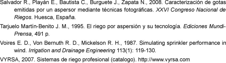 Tarjuelo Martín-Benito J. M., 1995. El riego por aspersión y su tecnología. Eiciones Muni- Prensa, 491 p. Voires E. D.