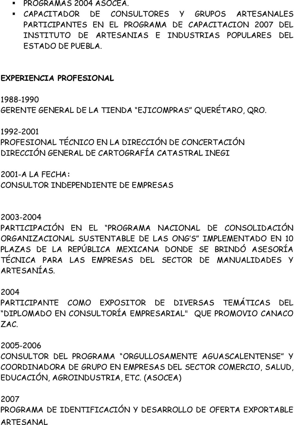1992-2001 PROFESIONAL TÉCNICO EN LA DIRECCIÓN DE CONCERTACIÓN DIRECCIÓN GENERAL DE CARTOGRAFÍA CATASTRAL INEGI 2001-A LA FECHA: CONSULTOR INDEPENDIENTE DE EMPRESAS 2003-2004 PARTICIPACIÓN EN EL