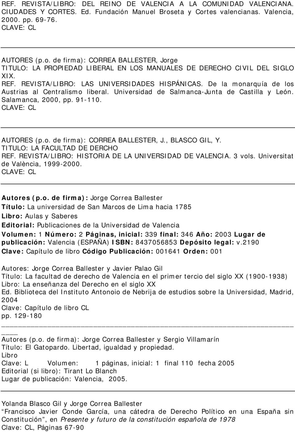 Universidad de Salmanca-Junta de Castilla y León. Salamanca, 2000, pp. 91-110. CLAVE: CL AUTORES (p.o. de firma): CORREA BALLESTER, J., BLASCO GIL, Y. TITULO: LA FACULTAD DE DERCHO REF.
