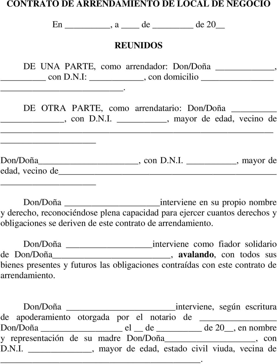 arrendamiento. Don/Doña interviene como fiador solidario de Don/Doña, avalando, con todos sus bienes presentes y futuros las obligaciones contraídas con este contrato de arrendamiento.