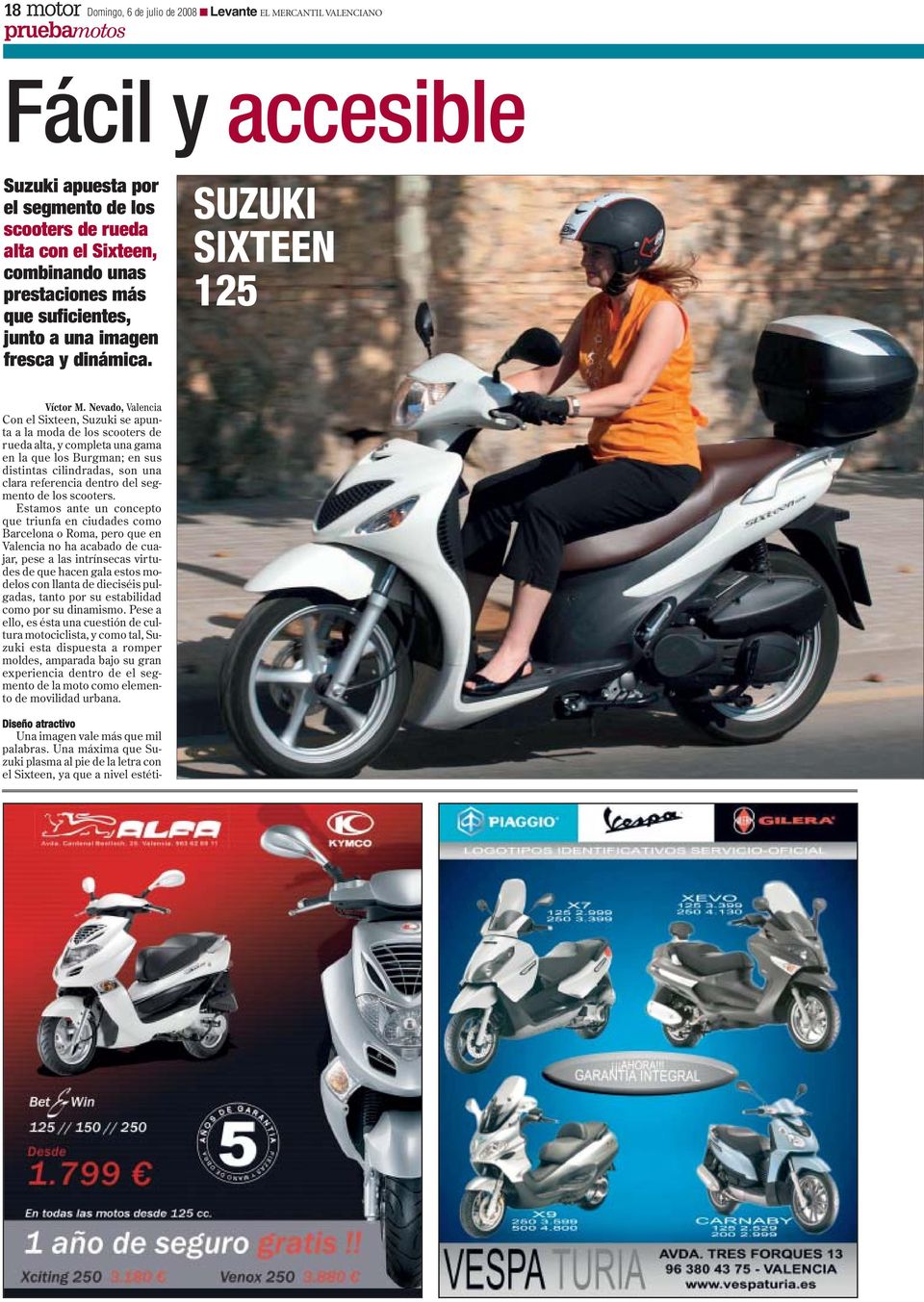 Nevado, Valencia Con el Sixteen, Suzuki se apunta a la moda de los scooters de rueda alta, y completa una gama en la que los Burgman; en sus distintas cilindradas, son una clara referencia dentro del