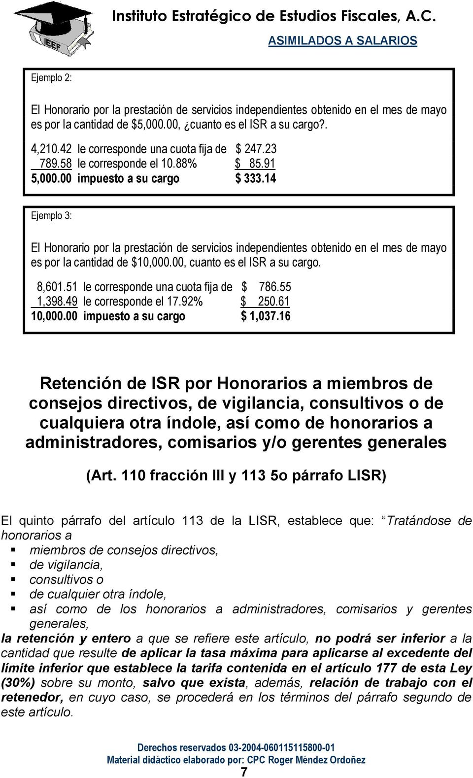 14 Ejemplo 3: El Honorario por la prestación de servicios independientes obtenido en el mes de mayo es por la cantidad de $10,000.00, cuanto es el ISR a su cargo. 8,601.