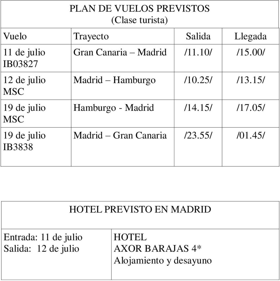 00/ Madrid Hamburgo /10.25/ /13.15/ Hamburgo - Madrid /14.15/ /17.05/ Madrid Gran Canaria /23.