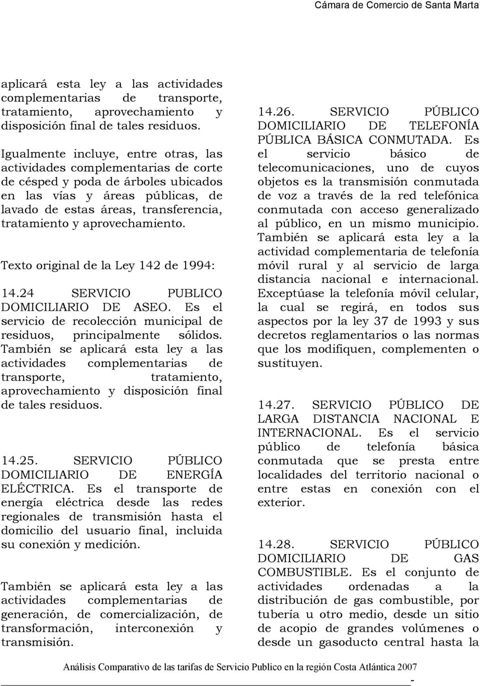 aprovechamiento. Texto original de la Ley 142 de 1994: 14.24 SERVICIO PUBLICO DOMICILIARIO DE ASEO. Es el servicio de recolección municipal de residuos, principalmente sólidos. También se  14.25.