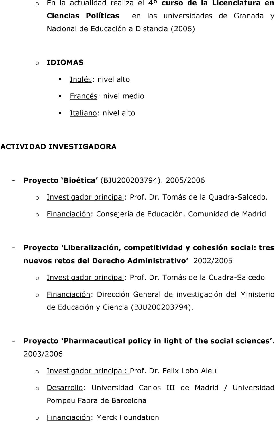 Cmunidad de Madrid - Pryect Liberalización, cmpetitividad y chesión scial: tres nuevs rets del Derech Administrativ 2002/2005 Investigadr principal: Prf. Dr.