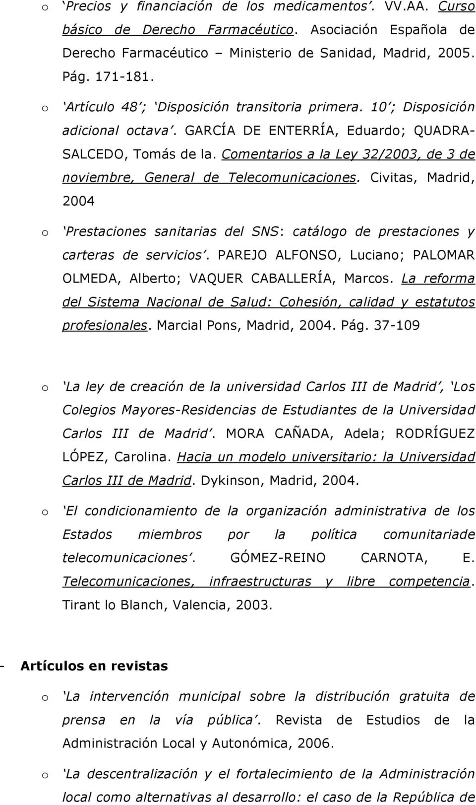 Cmentaris a la Ley 32/2003, de 3 de nviembre, General de Telecmunicacines. Civitas, Madrid, 2004 Prestacines sanitarias del SNS: catálg de prestacines y carteras de servicis.