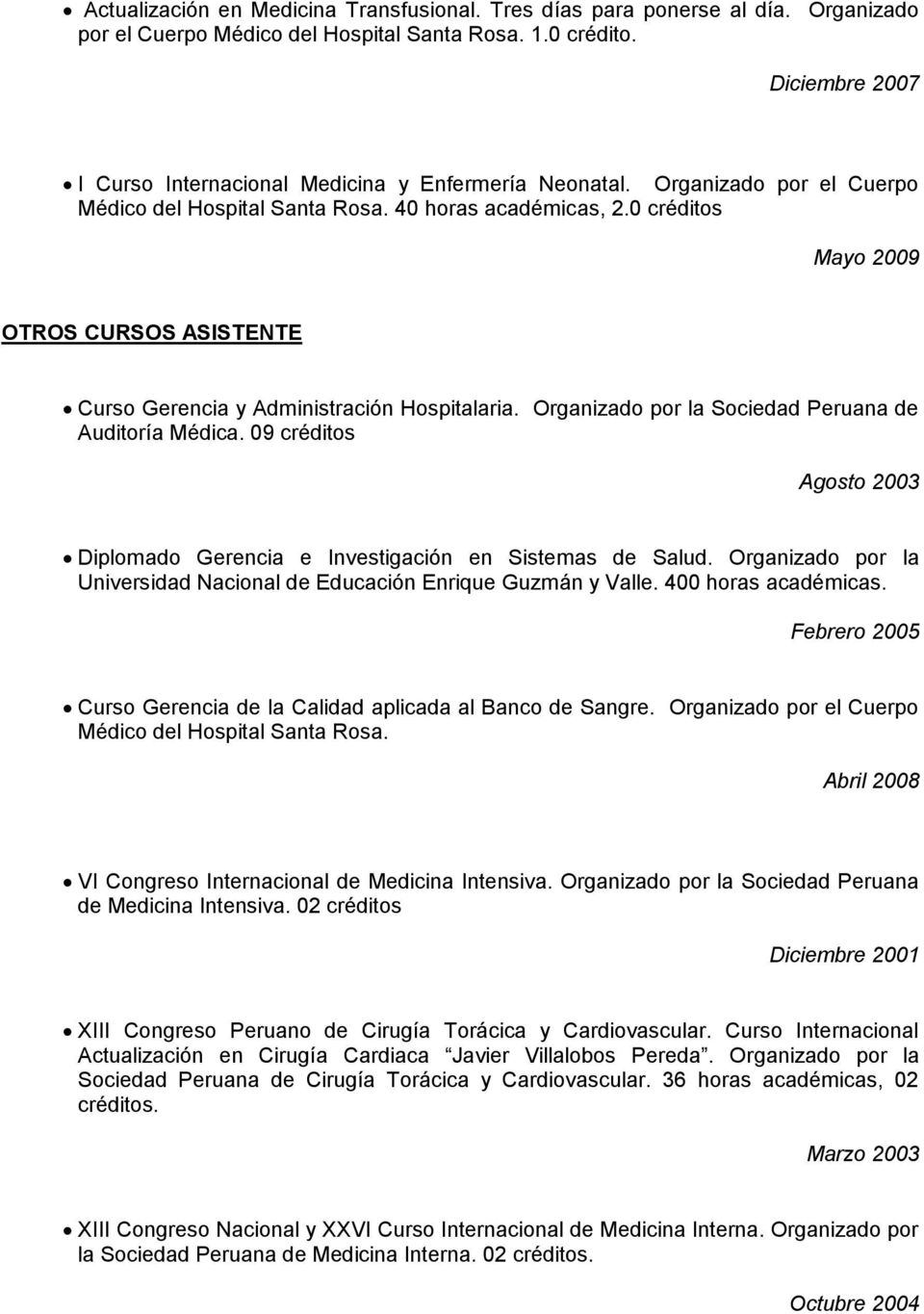 0 créditos Mayo 2009 OTROS CURSOS ASISTENTE Gerencia y Administración Hospitalaria. Organizado por la Sociedad Peruana de Auditoría Médica.