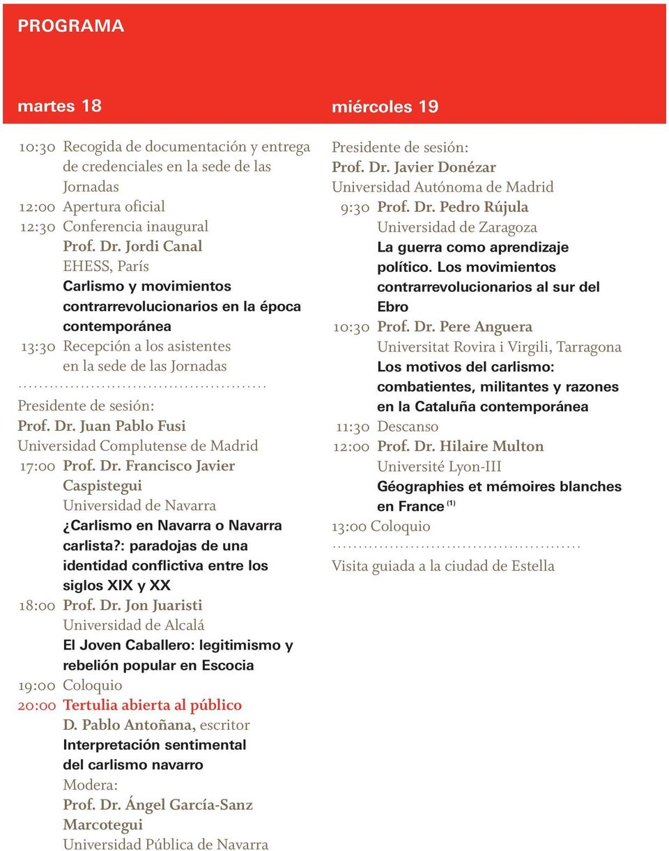 Juan Pablo Fusi Universidad Complutense de Madrid 17:00 Prof. Dr. Francisco Javier Caspistegui Universidad de Navarra Carlismo en Navarra o Navarra carlista?