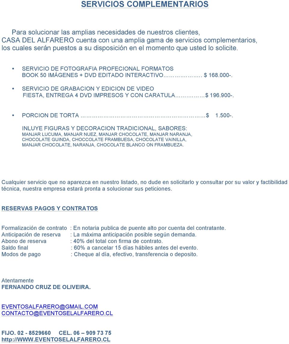 SERVICIO DE GRABACION Y EDICION DE VIDEO FIESTA, ENTREGA 4 DVD IMPRESOS Y CON CARATULA. $ 196.900-. PORCION DE TORTA $ 1.500-.