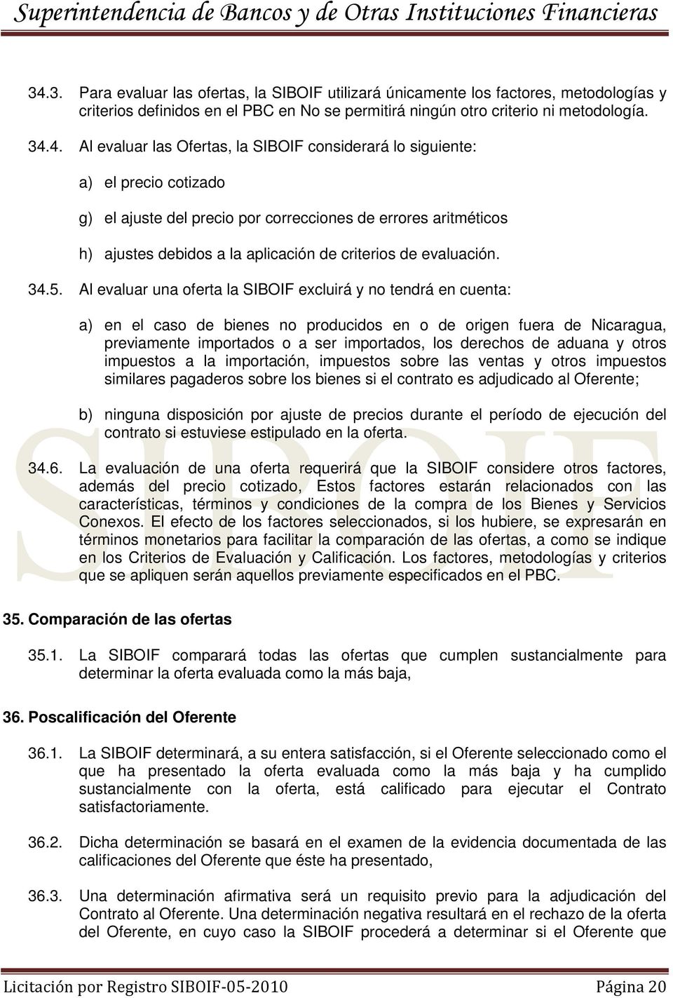 Al evaluar una oferta la SIBOIF excluirá y no tendrá en cuenta: a) en el caso de bienes no producidos en o de origen fuera de Nicaragua, previamente importados o a ser importados, los derechos de