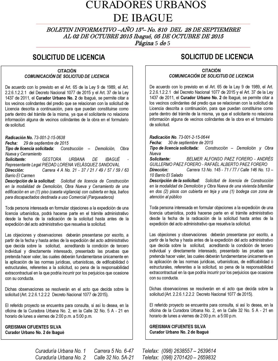 73-001-2-15-0638 Fecha: 29 de septiembre de 2015 Tipo de licencia solicitada: Construcción Demolición, Obra y Cerramiento Solicitante: GESTORA URBANA DE IBAGUÉ - Representante Legal PIEDAD LORENA