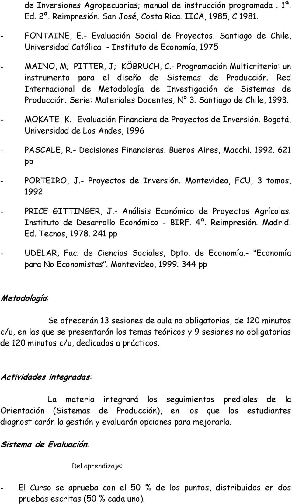 Red Internacional de Metodología de Investigación de Sistemas de Producción. Serie: Materiales Docentes, N 3. Santiago de Chile, 1993. - MOKATE, K.- Evaluación Financiera de Proyectos de Inversión.