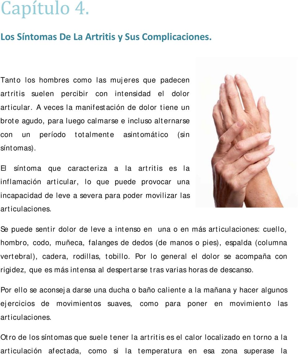 El síntoma que caracteriza a la artritis es la inflamación articular, lo que puede provocar una incapacidad de leve a severa para poder movilizar las articulaciones.