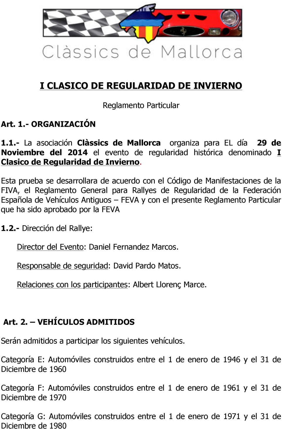 1.- La asociación Clàssics de Mallorca organiza para EL día 29 de Noviembre del 2014 el evento de regularidad histórica denominado I Clasico de Regularidad de Invierno.