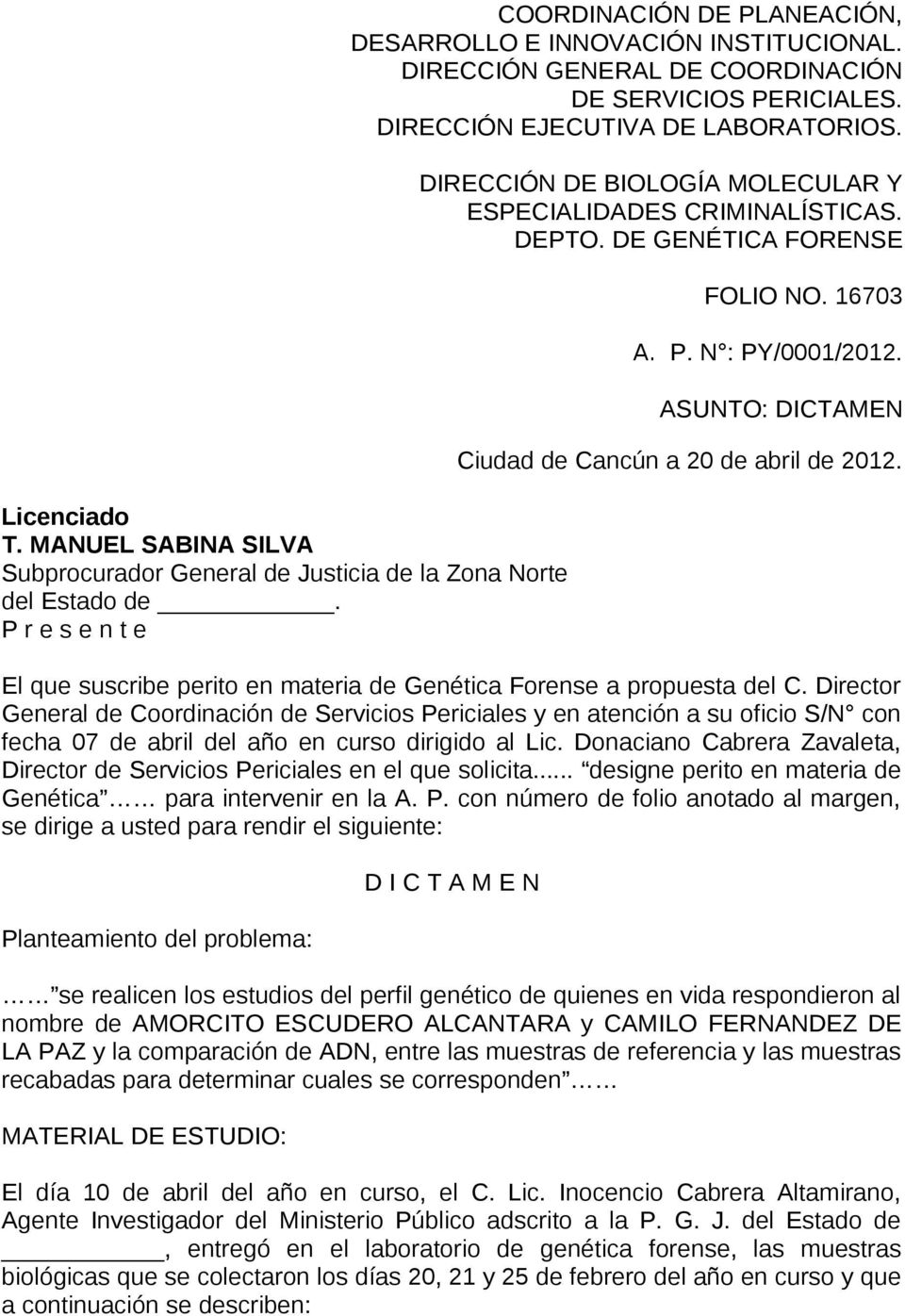 16703 A. P. N : PY/0001/2012. ASUNTO: DICTAMEN Ciudad de Cancún a 20 de abril de 2012. El que suscribe perito en materia de Genética Forense a propuesta del C.