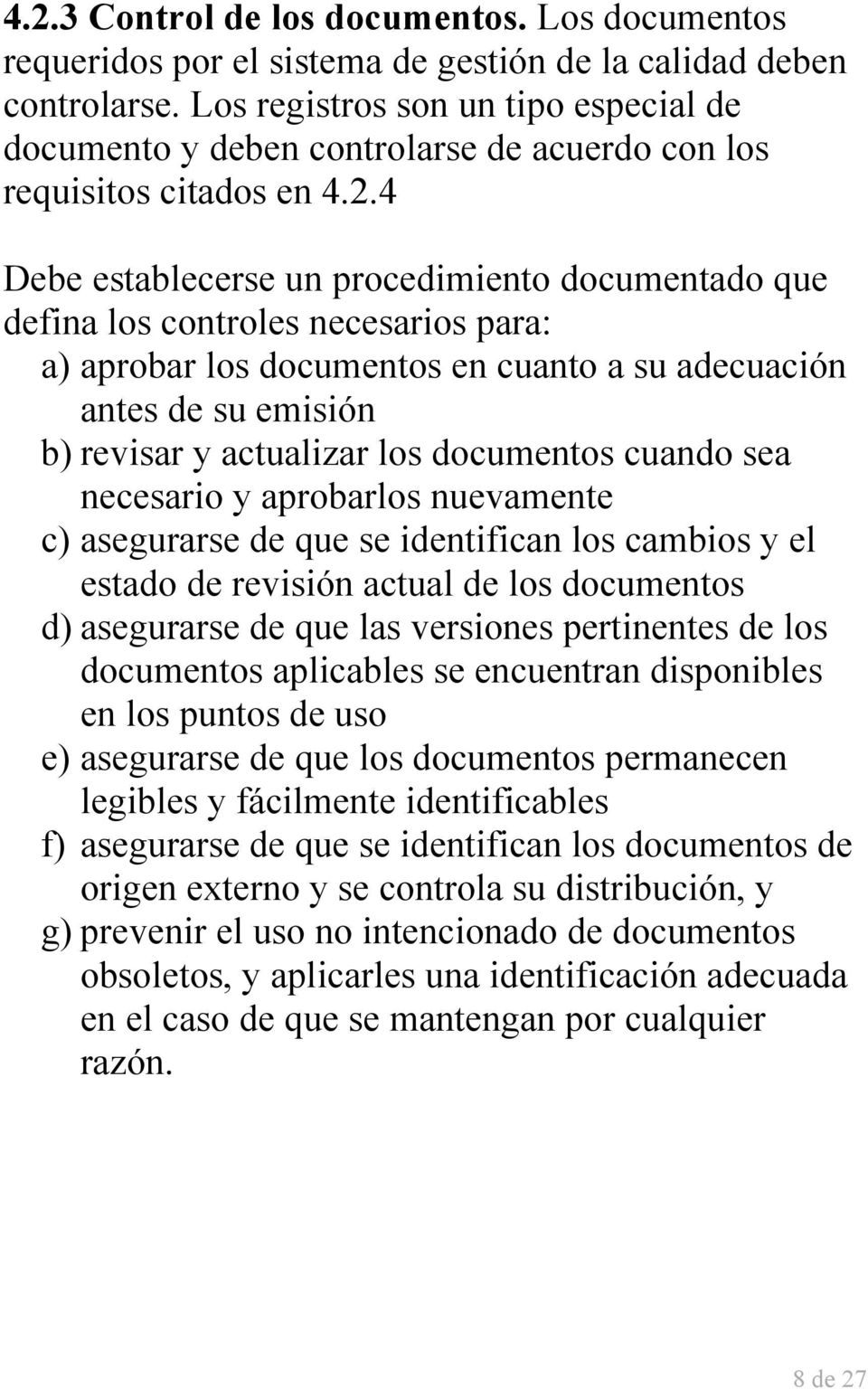 4 Debe establecerse un procedimiento documentado que defina los controles necesarios para: a) aprobar los documentos en cuanto a su adecuación antes de su emisión b) revisar y actualizar los