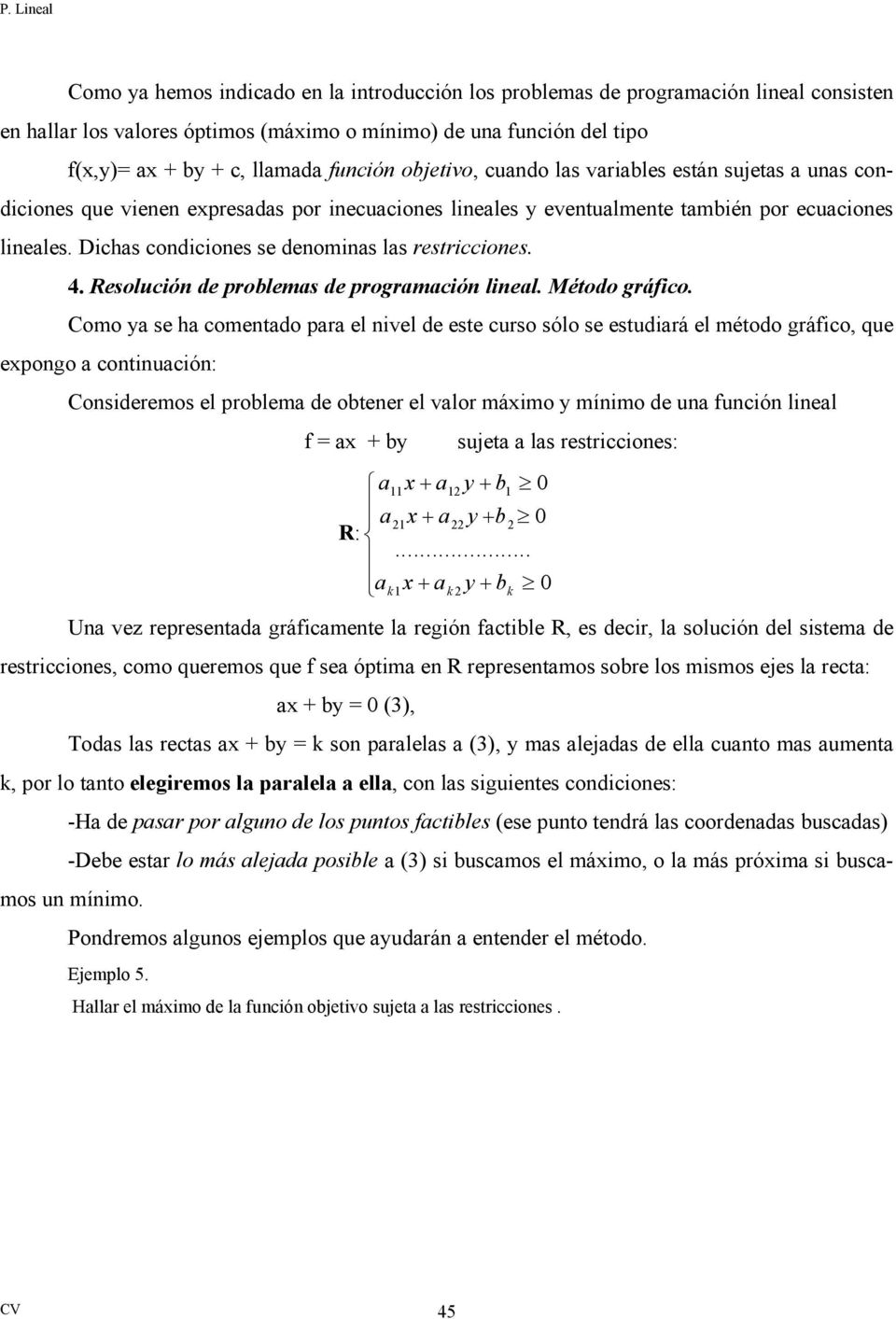 Dichas condiciones se denominas las restricciones. 4. Resolución de problemas de programación lineal. Método gráfico.