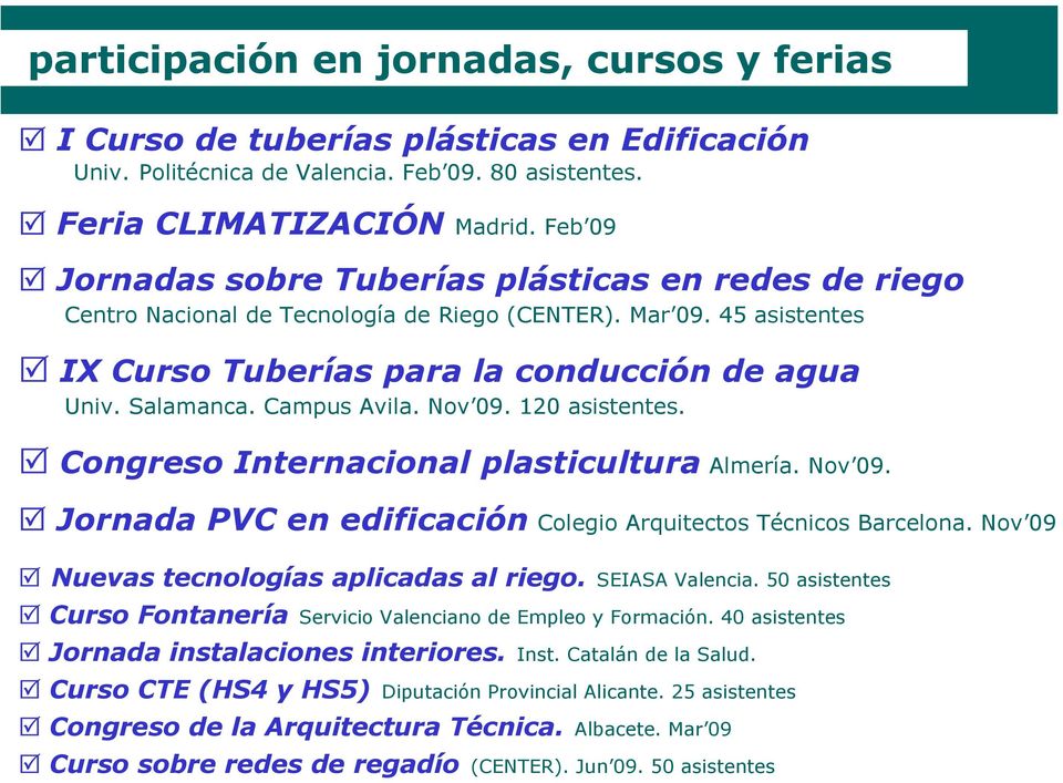 Campus Avila. Nov 09. 120 asistentes. Congreso Internacional plasticultura Almería. Nov 09. Jornada PVC en edificación Colegio Arquitectos Técnicos Barcelona.