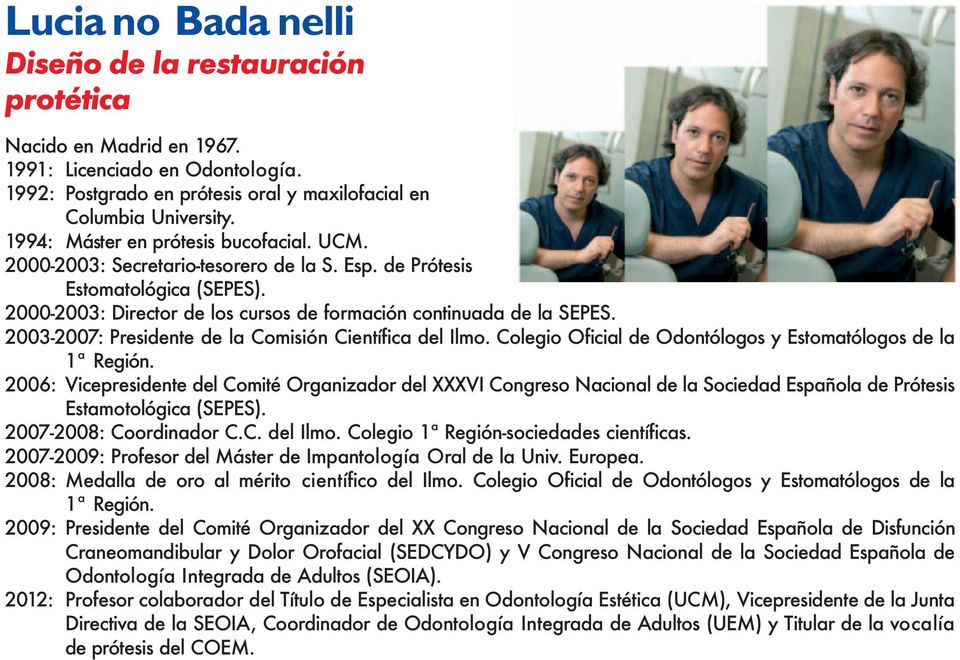 2003-2007: Presidente de la Comisión Científica del Ilmo. Colegio Oficial de Odontólogos y Estomatólogos de la 1ª Región.