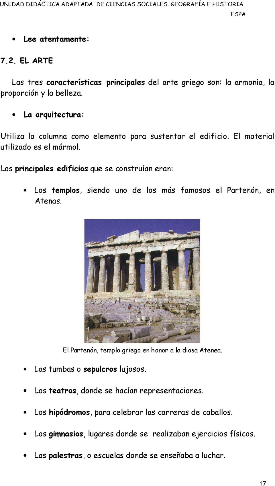 Los principales edificios que se construían eran: Los templos, siendo uno de los más famosos el Partenón, en Atenas.