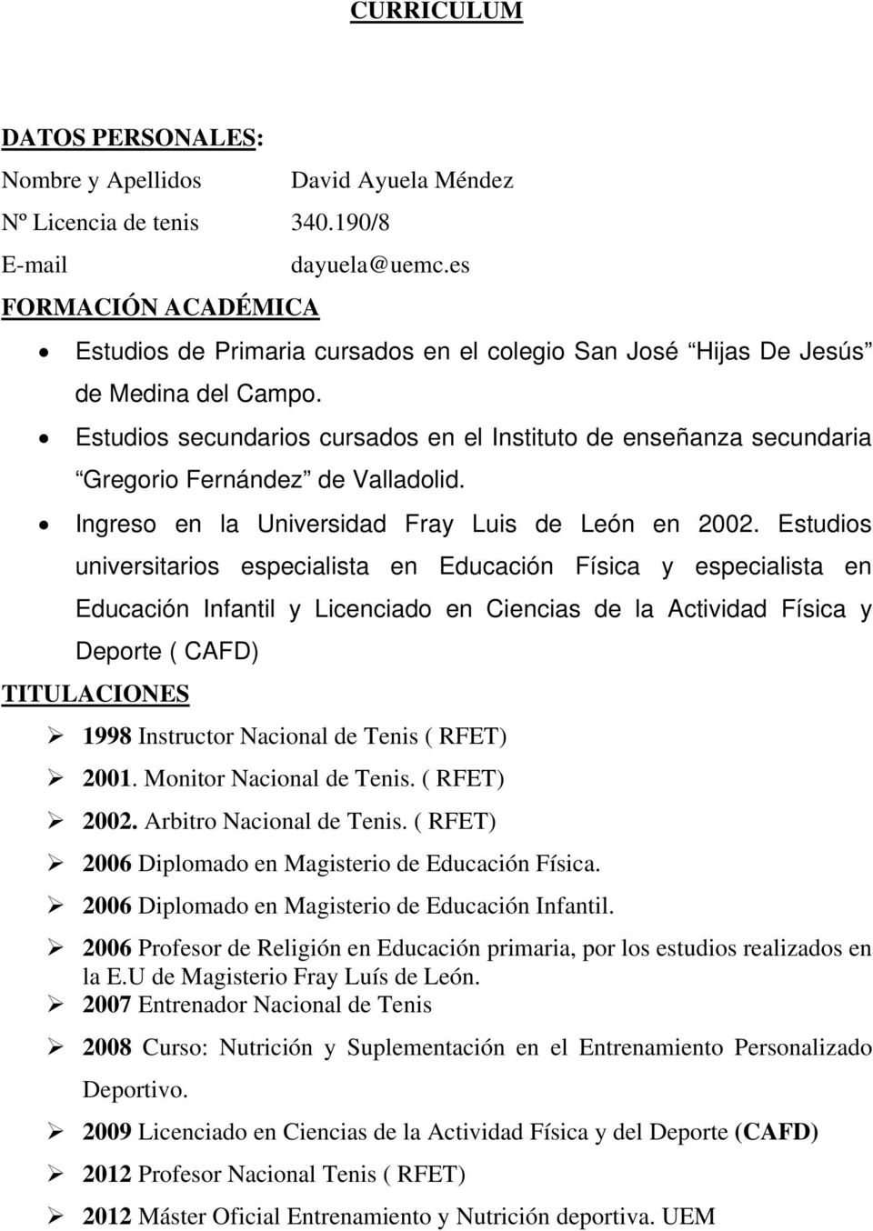 Estudios secundarios cursados en el Instituto de enseñanza secundaria Gregorio Fernández de Valladolid. Ingreso en la Universidad Fray Luis de León en 2002.