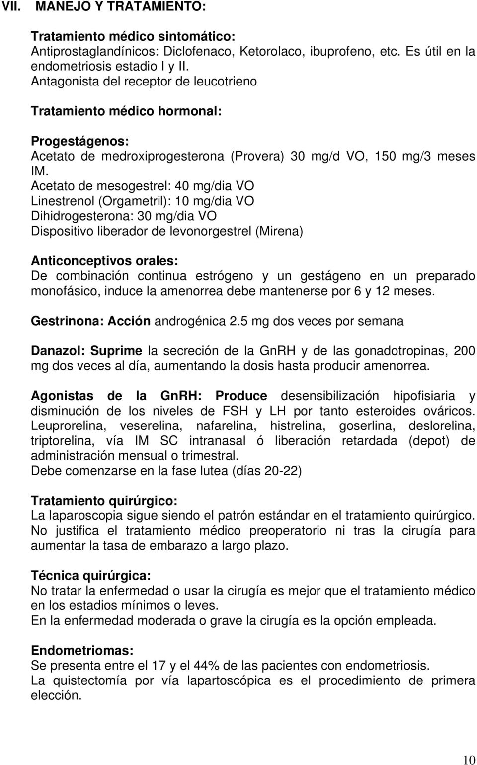 Acetato de mesogestrel: 40 mg/dia VO Linestrenol (Orgametril): 10 mg/dia VO Dihidrogesterona: 30 mg/dia VO Dispositivo liberador de levonorgestrel (Mirena) Anticonceptivos orales: De combinación