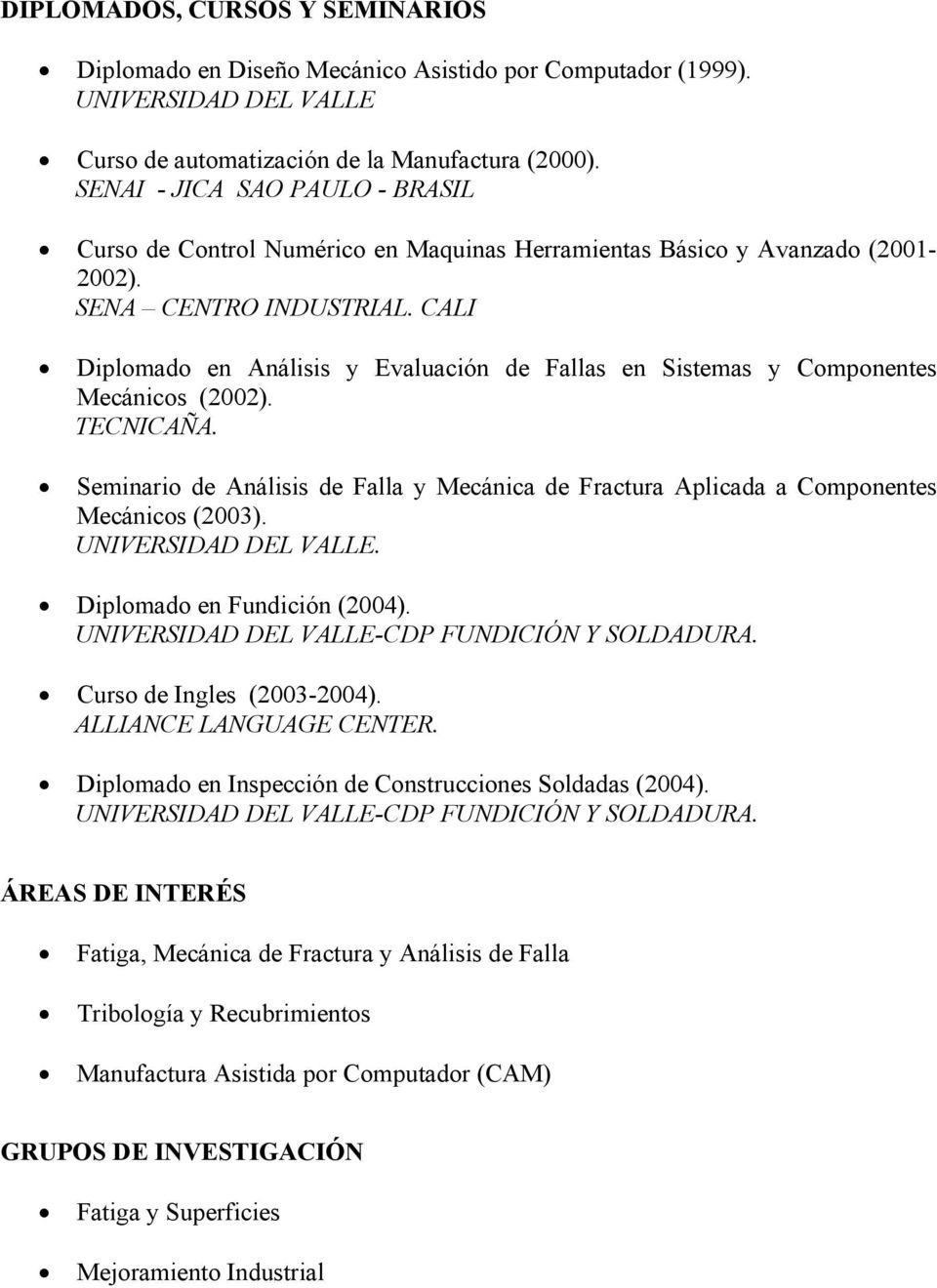 CALI Diplomado en Análisis y Evaluación de Fallas en Sistemas y Componentes Mecánicos (2002). TECNICAÑA. Seminario de Análisis de Falla y Mecánica de Fractura Aplicada a Componentes Mecánicos (2003).