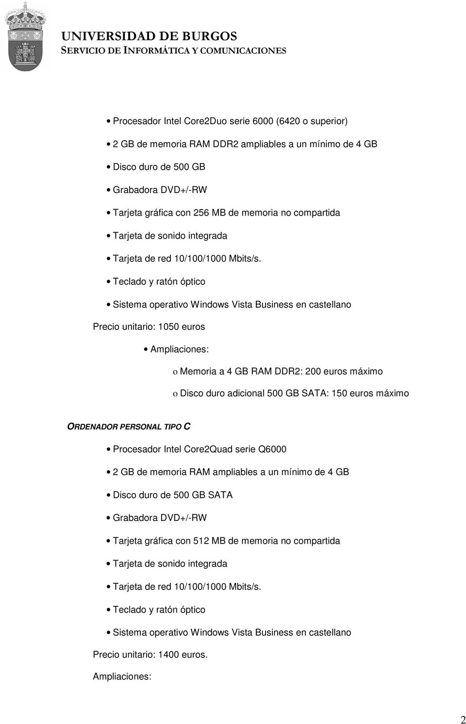 Teclado y ratón óptico Sistema operativo Windows Vista Business en castellano Precio unitario: 1050 euros Ampliaciones: o Memoria a 4 GB RAM DDR2: 200 euros máximo o Disco duro adicional 500 GB SATA: