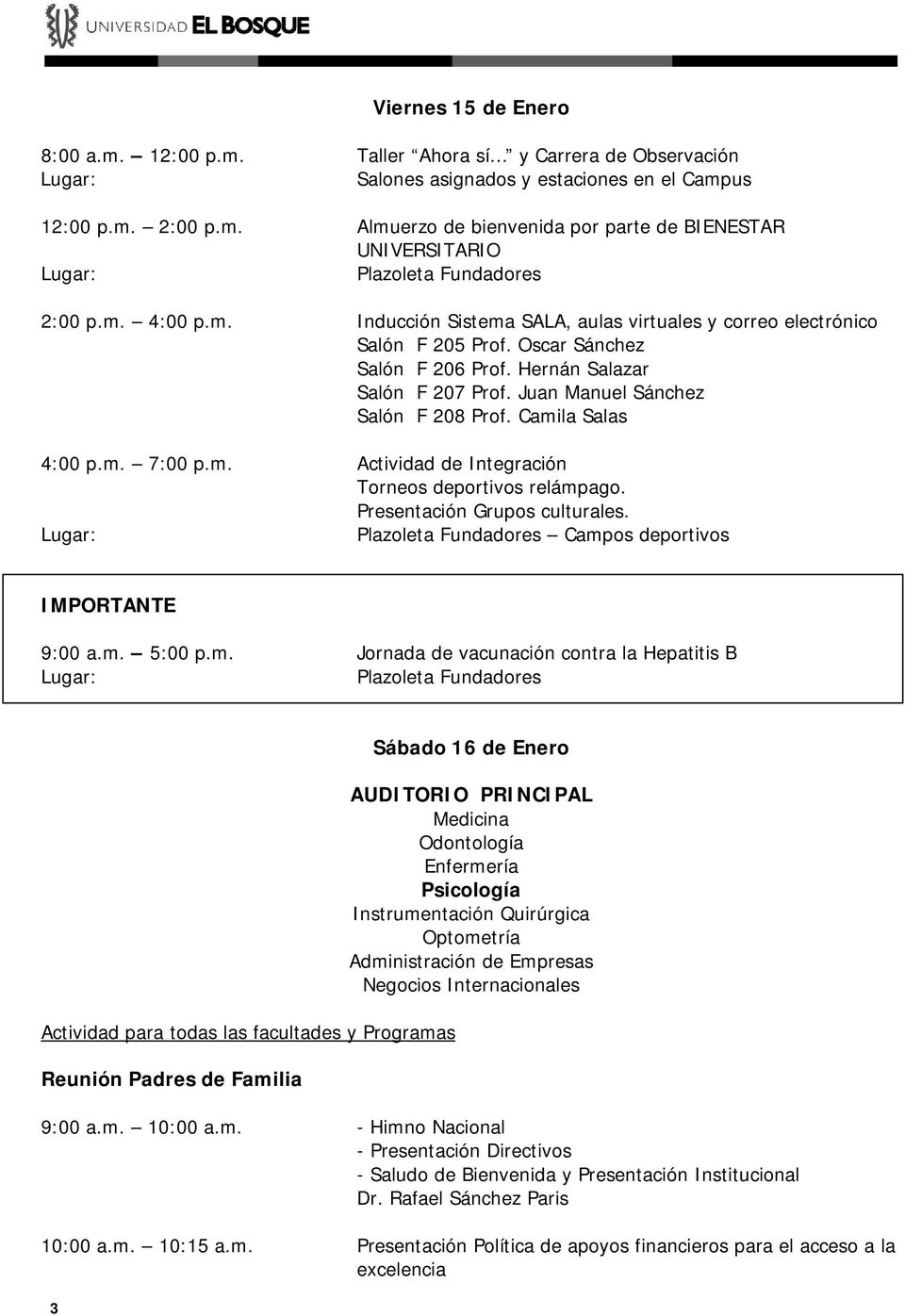 Camila Salas 4:00 p.m. 7:00 p.m. Actividad de Integración Torneos deportivos relámpago. Presentación Grupos culturales. Campos deportivos IMPORTANTE 9:00 a.m. 5:00 p.m. Jornada de vacunación contra