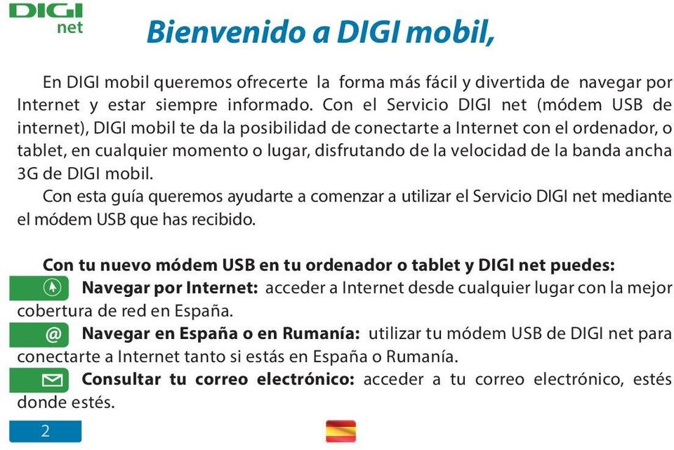 banda ancha 3G de DIGI mobil. Con esta guía queremos ayudarte a comenzar a utilizar el Servicio DIGI net mediante el módem USB que has recibido.