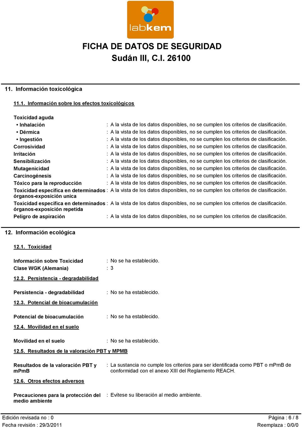 1. Toxicidad Información sobre Toxicidad Clase WGK (Alemania) : 3 12.2. Persistencia - degradabilidad Persistencia - degradabilidad 12.3. Potencial de bioacumulación Potencial de bioacumulación 12.4.