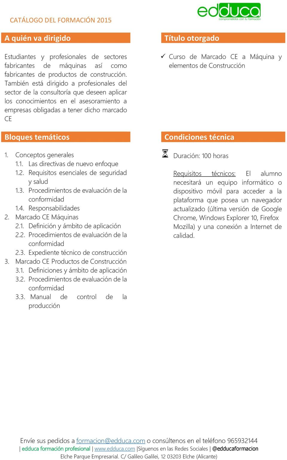 Conceptos generales 1.1. Las directivas de nuevo enfoque 1.2. Requisitos esenciales de seguridad y salud 1.3. Procedimientos de evaluación de la conformidad 1.4. Responsabilidades 2.