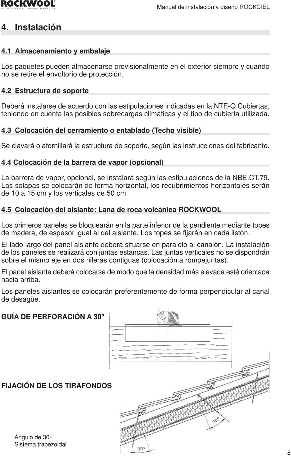 2 Estructura de soporte Deberá instalarse de acuerdo con las estipulaciones indicadas en la NTE-Q Cubiertas, teniendo en cuenta las posibles sobrecargas climáticas y el tipo de cubierta utilizada. 4.