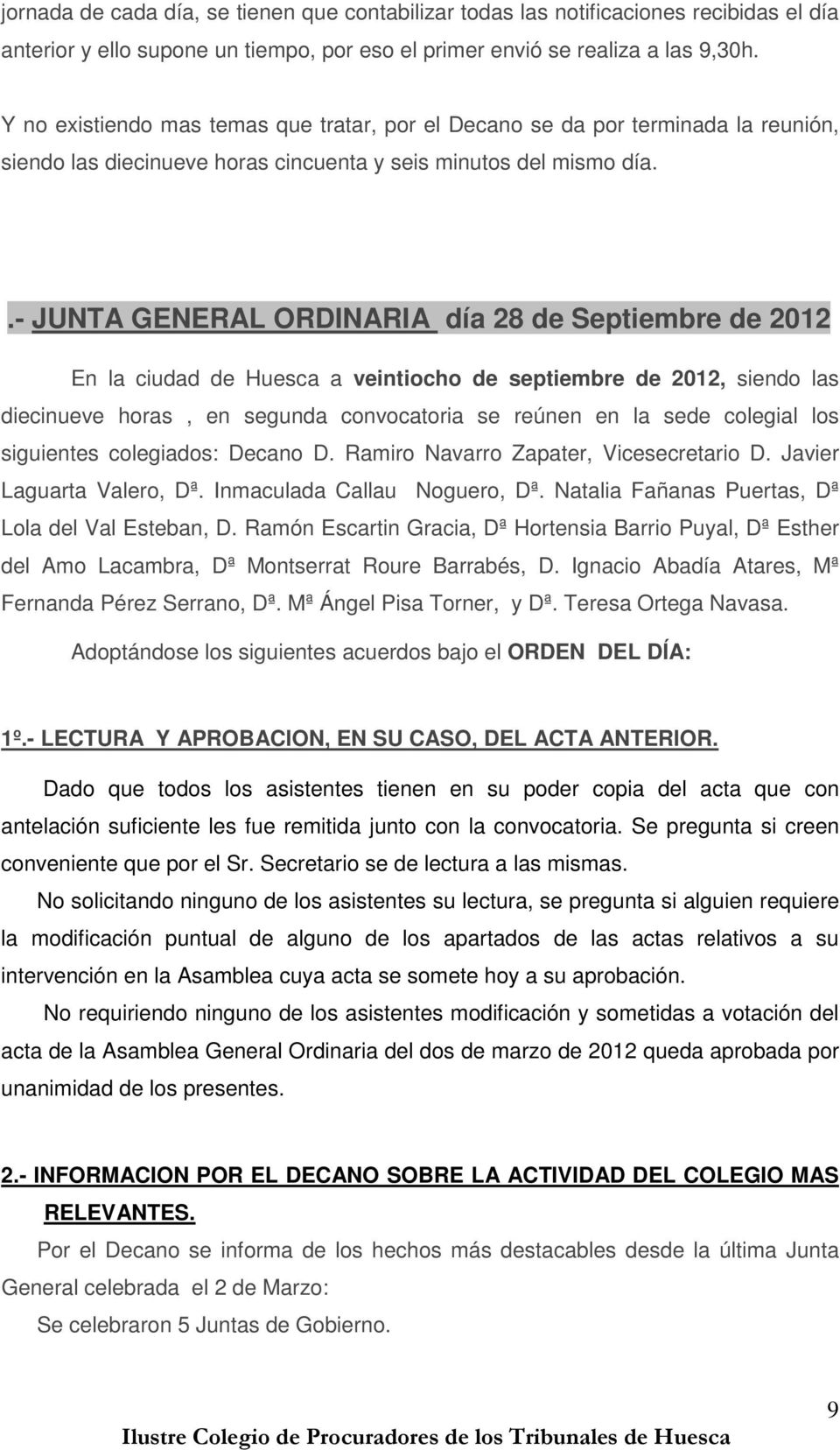 .- JUNTA GENERAL ORDINARIA día 28 de Septiembre de 2012 En la ciudad de Huesca a veintiocho de septiembre de 2012, siendo las diecinueve horas, en segunda convocatoria se reúnen en la sede colegial