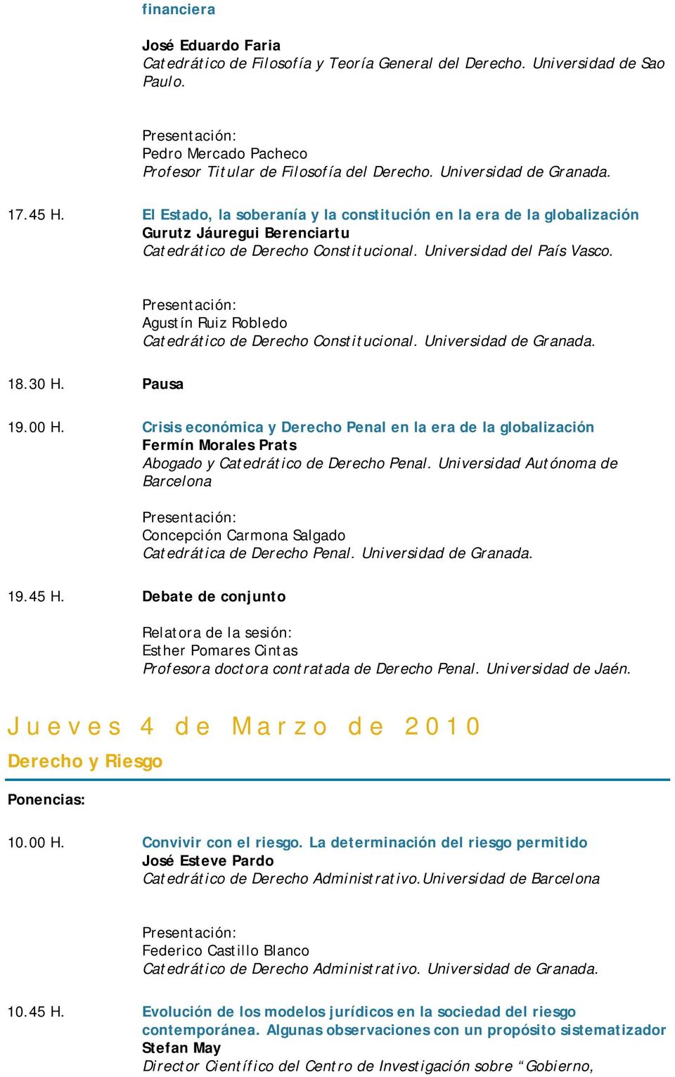 Agustín Ruiz Robledo Catedrático de Derecho Constitucional. Universidad de Granada. 18.30 H. Pausa 19.00 H.